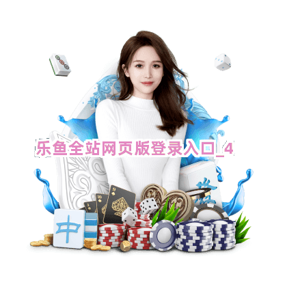 乐鱼全站网页版登录入口